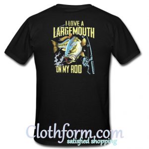 I love a Largemouth on my rod T shirt Back