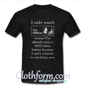 I only watch the office reruns I’ve already seen a 1000 times shirt