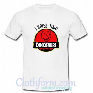 I raise tiny dinosaurs T Shirt