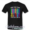 I see your true colors and that’s why I love you T shirt