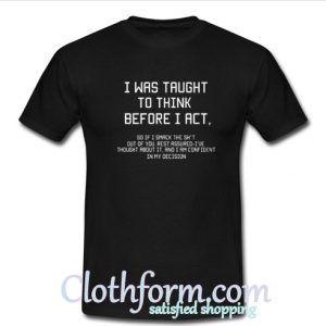 I was taught to think before i act t-shirt