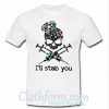 I'll stab you t-shirt