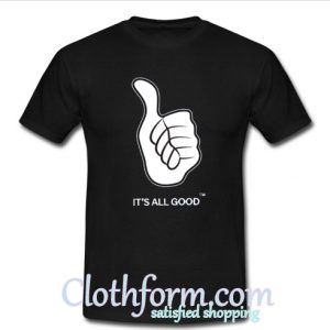 It’s all good t-shirt