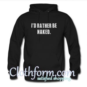 I’d rather be naked Hoodie