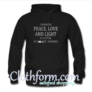 I’m mostly peace love and light and a little go fuck yourself Sweatshirt