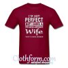 I’m not perfect but I have a freaking awesome wife that’s close enough t-shirt