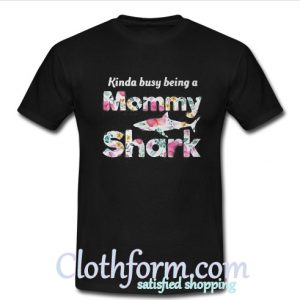 Kinda busy being a Mommy Shark t-shirt