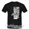 Let your hustle whisper and your success roar t shirt