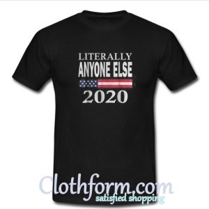 Literally anyone else 2020 T Shirt