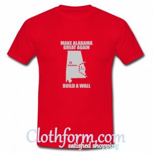 Make Alabama great again Tuscaloosa Auburn build a wall T Shirt