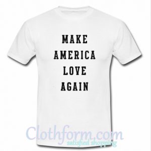 Make America love again t-shirt