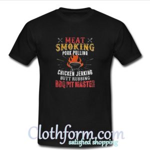 Meat smoking pork pulling chicken jerking butt rubbing bbq pit master t-shirt
