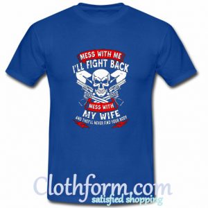 Mess with me I'll fight back mess with my wife T Shirt