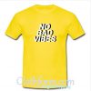 No Bad Vibes T Shirt