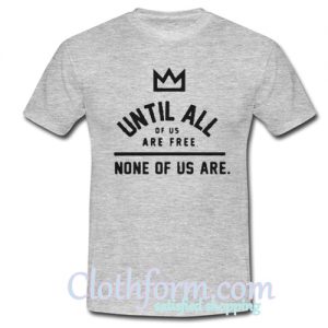 None Of Us Are Equal T Shirt
