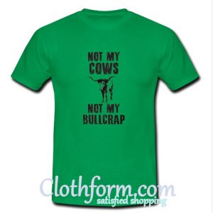 Not my cows not my bullcrap T shirt