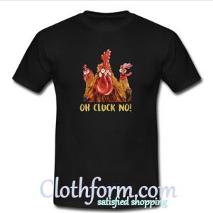 Oh Cluck No T-Shirt