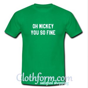 Oh Mickey You So Fine T shirt
