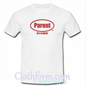 Parent it’s a verb t-shirt