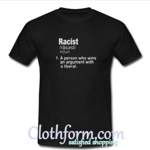 Racist a person who wins an argument with a liberal t-shirt