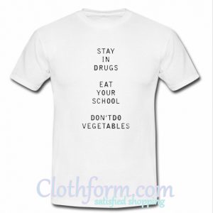 Stay In Drugs Eat Your School T Shirt