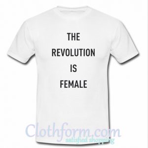 The Revolution Is Female T-Shirt