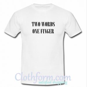 Two Words One Finger T Shirt