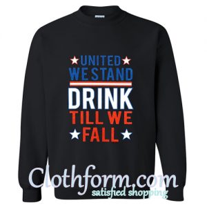 United we stand drink till we fall Sweatshirt