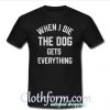 When I die the dog gets everything T shirt