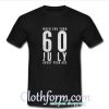 When you turn 60 july about your age t-shirt