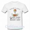 Wine lady classy sassy and a bit smart assy T shirt