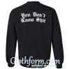 You Don't Know Shit sweatshirt back