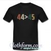 44 Is Greater Than 45 T-Shirt