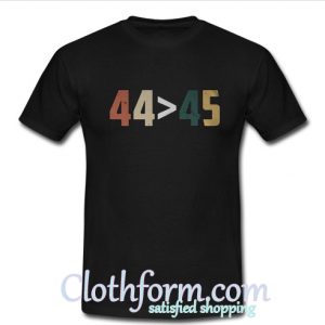 44 Is Greater Than 45 T-Shirt