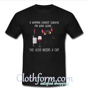 A woman cannot survive on wine alone she also needs a cat t-shirt