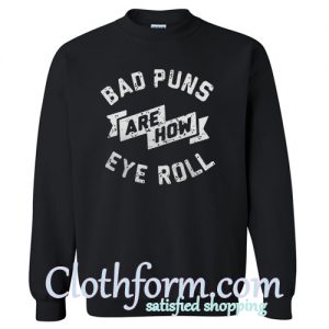 Bad Puns Are How Eye Roll Sweatshirt