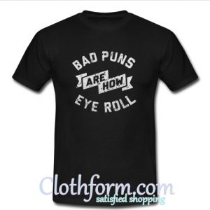 Bad Puns Are How Eye Roll T-Shirt