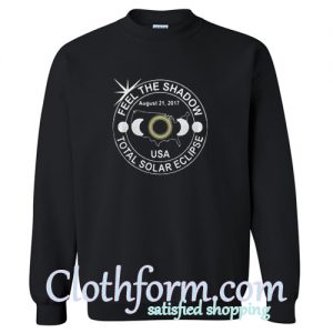 Feel the shadow total solar eclipse Sweatshirt