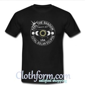 Feel the shadow total solar eclipse T-Shirt