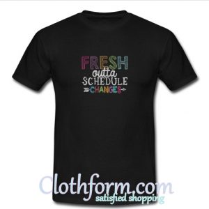 Fresh Outta Schedule T Shirt