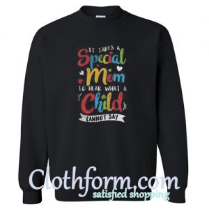 It Takes A Spesial Mom To Hear What A Child Cannot Say Sweatshirt