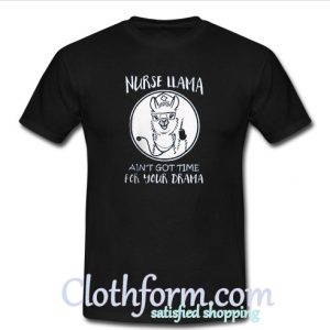 Nurse llama ain't got time for your drama T-Shirt