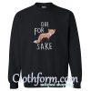 Oh For Fox Sake Sweatshirt