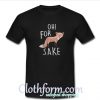 Oh For Fox Sake T Shirt