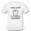 Sheet You Not I'm So Ready For Halloween T-Shirt