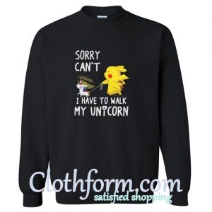 Sorry Can't I Have To Walk My Unicorn Sweatshirt