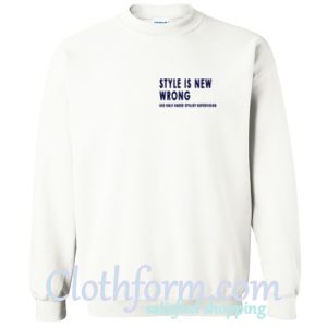 Style Is New Wrong Sweatshirt