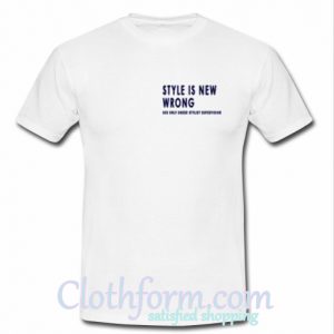 Style Is New Wrong T-Shirt