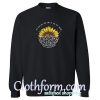 Sunflower The sun will rise and we will try again Mental Health Sweatshirt