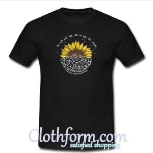 Sunflower The sun will rise and we will try again Mental Health T-Shirt